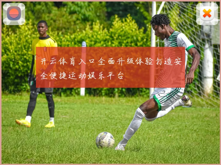 开云体育入口全面升级体验打造安全便捷运动娱乐平台