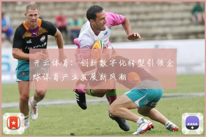 开云体育：创新数字化转型引领全球体育产业发展新风潮